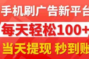 （11563期）手机刷广告新平台3.0，每天轻松100+，当天提现 秒到账