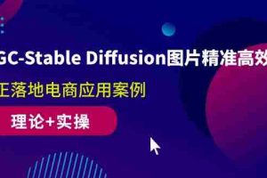 （10208期）AIGC-Stable Diffusion图片精准高效生成 真正落地电商应用案例(理论+实操)