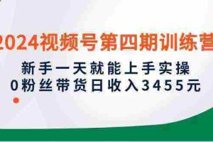 (10157期)2024视频号第四期训练营,新手一天就能上手实操,0粉丝带货日收入3455元