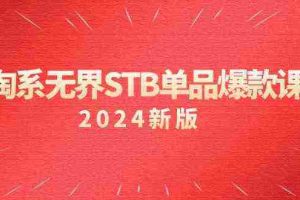 （9207期）淘系 无界STB单品爆款课（2024）付费带动免费的核心逻辑，万相台无界关…