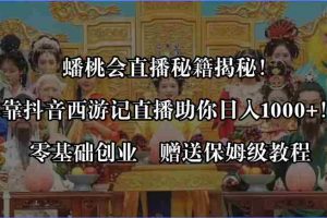 （8520期）蟠桃会直播秘籍揭秘！靠抖音西游记直播日入1000+零基础创业，赠保姆级教程