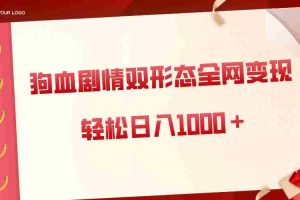 （8517期）狗血剧情多渠道变现，双形态全网布局，轻松日入1000＋，保姆级项目拆解