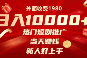 （8018期）外面收费1980，热门短剧推广，当天赚钱，新人好上手，日入1w+