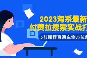 （7803期）2023淘系·最新付费拉搜索实战打法，5节课程直通车全方位解析