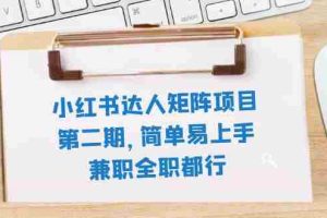 （7772期）小红书达人矩阵项目第二期，简单易上手，兼职全职都行（11节课）