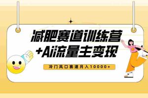 （7720期）全新减肥赛道AI流量主+训练营变现玩法教程，小白轻松上手，月入10000+