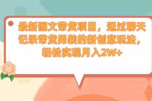 （6986期）最新图文带货项目，通过聊天记录带货男装的新创意玩法，轻松实现月入2W+