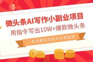 （6814期）微头条AI写作小副业项目，用指令写出10W+爆款微头条，一条龙傻瓜式玩法…