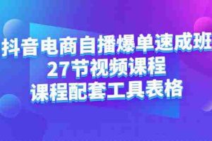 （2362期）抖音电商自播爆单速成班：27节视频课程+课程配套工具表格