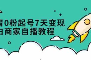 （2331期）抖音0粉起号7天变现，小白商家自播教程：免费获取流量搭建百万直播间
