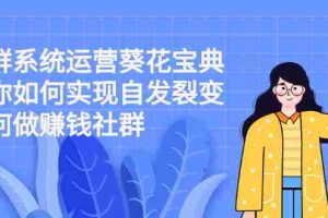 （2210期）社群系统运营葵花宝典：教你如何实现自发裂变，如何做赚钱社群