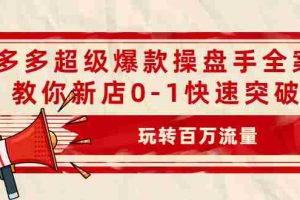 （2039期）拼多多超级爆款操盘手全案课，教你新店0-1快速突破，玩转百万流量