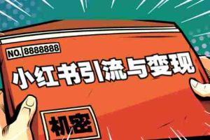 （1690期）小红书引流与变现：从0-1手把手带你快速掌握小红书涨粉核心玩法进行变现