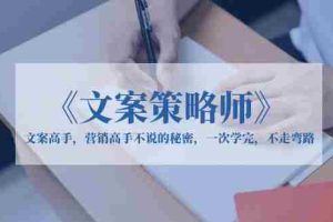 （6252期）《文案策略师》文案高手，营销高手不说的秘密，一次学完，不走弯路