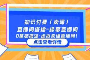 （5118期）知识付费（卖课）直播间搭建-绿幕直播间，0基础搭建·虚拟卖课直播间！