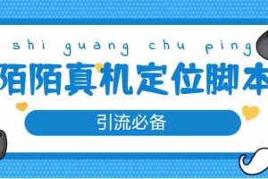 （4787期）【引流必备】外面收费588的陌陌改真机真实定位站街脚本【永久脚本+教程】