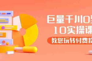 （3635期）某收费培训：巨量千川两天实操课：教您玩玩转付费投流