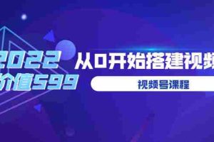 （3582期）遇见喻导：九亩地视频号课程：2022从0开始搭建视频号