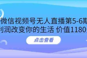 （3363期）某收费培训：微信视频号无人直播第5-6期，利润改变你的生活