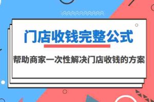 （3251期）门店收钱完整公式，帮助商家一次性解决门店收钱的方案（价值499元）
