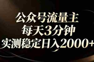 （17259期）【公众号流量主】红利回归！AI四步法每天3分钟，实测稳定日入2000+