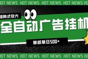 （16811期）24小时全自动广告挂机，单机单日500+ 可矩阵放大操作 新手小白能轻松上手