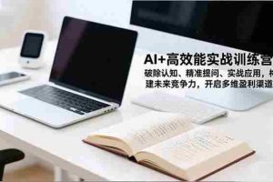 （16635期）AI+高效能实战训练营，破除认知、精准提问、实战应用，构建未来竞争力，开启多维盈利渠道