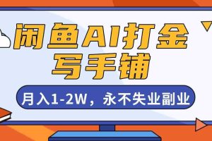 （16549期）闲鱼AI打金，开一家写手铺，月入1-2W，永不失业副业！