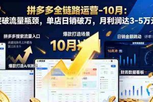 （16462期）拼多多全链路运营-10月：突破流量瓶颈，单店日销破万，月利润达3-5万元