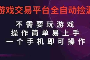 （16452期）游戏交易平台全自动挂机捡漏，自己的手机即可操作，当天操作当天见到结…
