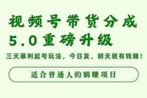 （16395期）视频号带货分成5.0重磅升级，三天暴利起号玩法，今日发，明天就有钱赚…