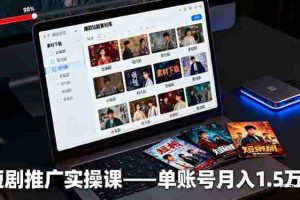 （16332期）短剧推广实操课：授权获取+素材下载+爆款剪辑+平台运营，单账号月入1.5万+