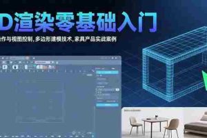 （15542期）3D渲染零基础入门：界面操作与视图控制,多边形建模技术,家具产品实战案例