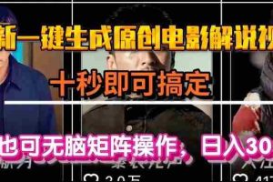 （15196期）一键生成原创电影解说视频，十秒即可搞定， 小白无脑矩阵操作，日入3000＋