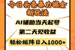 （14688期）今日头条暴利掘金新玩法，AI辅助当天起号，第二天见收益，轻松矩阵日入…