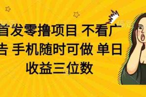 （14505期）零撸项目 不看广告 手机随时可做 单日收益三位数