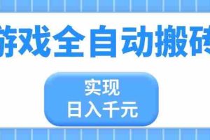 （14413期）游戏全自动搬砖，实现日入千元，小白也能轻松上手