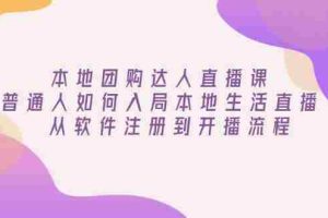 （13981期）本地团购达人直播课：普通人如何入局本地生活直播, 从软件注册到开播流程