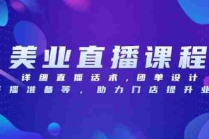 （13627期）美业直播课程，详细直播话术,团单设计,开播准备等，助力门店提升业绩
