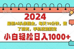（13316期）2024最新Ai头条掘金 每天10分钟，小白轻松日入1000+