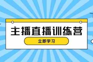 （13241期）主播直播特训营：抖音直播间运营知识+开播准备+流量考核，轻松上手