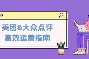 （12615期）美团&大众点评高效运营指南：从平台基础认知到提升销量的实用操作技巧