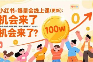 （17361期）2026小红书爆量会线上课(更新) ：0到1打造高收益带货账号，靠小红书带货年入100w？机会来了！