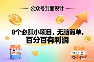 （17333期）8个必赚小项目，无脑简单，百分百有利润，副业首选，日入300+