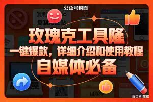 （17297期）玫瑰克隆神器，ai鲁大魔，自媒体必备工具，一键爆款神器，详细教程。