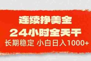 （17649期）连续挣美金，24小时全天干，长期稳定，小白日入1000+