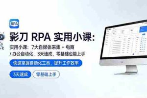 （17655期）影刀 RPA 实用小课：7 大自媒体采集 + 电商 / 办公自动化，3 天速成，零基础也能上手