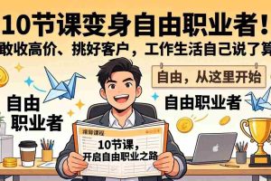 （17663期）10 节课变身自由职业者！敢收高价、挑好客户，工作生活自己说了算