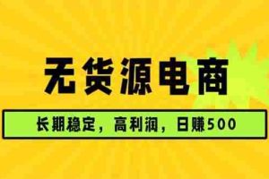 （17802期）无货源电商，长期稳定可做，利润高，需求大，日赚500