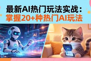 （17816期）20招AI热门玩法实战：影视级出塞+阐教金仙+山海经变幻/等等，解锁百万流量密码